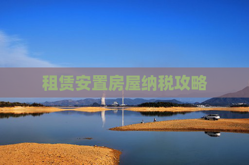 租赁安置房屋纳税攻略
