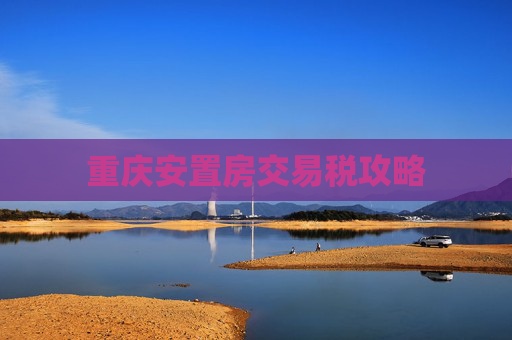 重庆安置房交易税攻略