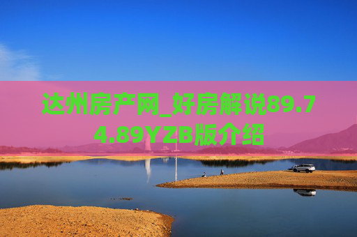 达州房产网_好房解说89.74.89YZB版介绍