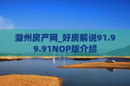 滁州房产网_好房解说91.99.91NOP版介绍