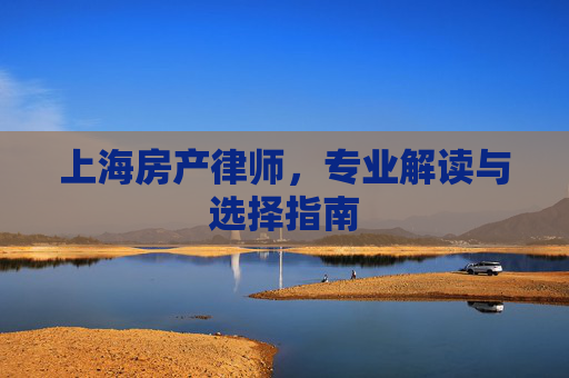 上海房产律师，专业解读与选择指南