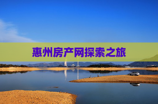 惠州房产网探索之旅